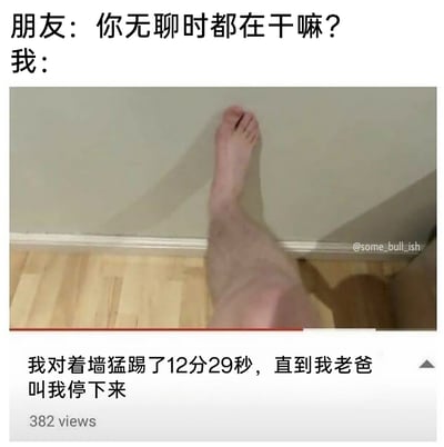 这是一则图文混排的搞笑梗图，通过对话和模拟视频截图的形式展现极度无聊时的迷惑行为：上方是朋友询问“我”无聊时的举动，下方是一段类似视频平台的截图，画面中一条腿抬起对着墙角，配文表示“我”对着墙猛踢了12分29秒，直到父亲叫停。用这种长时间重复的无意义行为，夸张地表现出人在无聊到极致时会做出的荒诞举动，充满搞笑效果。