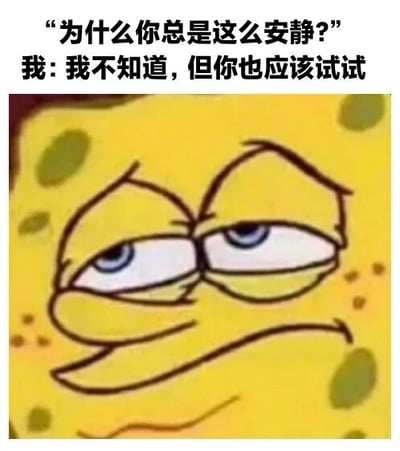 图片中是卡通角色海绵宝宝的特写，他眉头微蹙，双眼半睁，露出疲惫又带点无奈的表情。图片上方有文字“为什么你总是这么安静？”，下方回应“我: 我不知道，但你也应该试试”。这张梗图通过海绵宝宝的经典疲惫表情，幽默地表达了对他人过度关注自己安静性格的无奈回应，带有一丝讽刺意味。