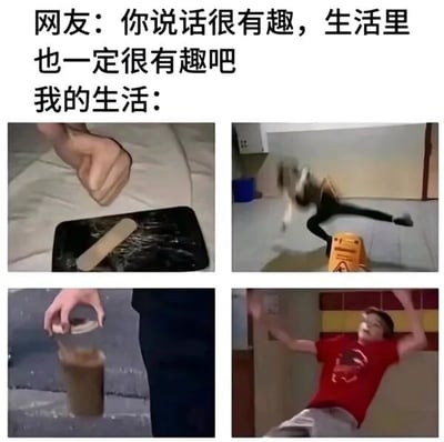 梗图上方文字为“网友：你说话很有趣，生活里也一定很有趣吧 我的生活：”，下方是四张2x2排列的实拍图片，分别展示：1. 手旁的黑色托盘上食物残渣狼藉，2. 人从黄色凳子上摔倒的瞬间，3. 手没拿稳容器导致液体洒出，4. 穿红色上衣的人仰躺在地、表情夸张。通过网友的期待与真实生活中笨拙、狼狈的场景形成强烈反差，用自嘲的方式展现网络社交形象与现实生活的差距，制造幽默效果。