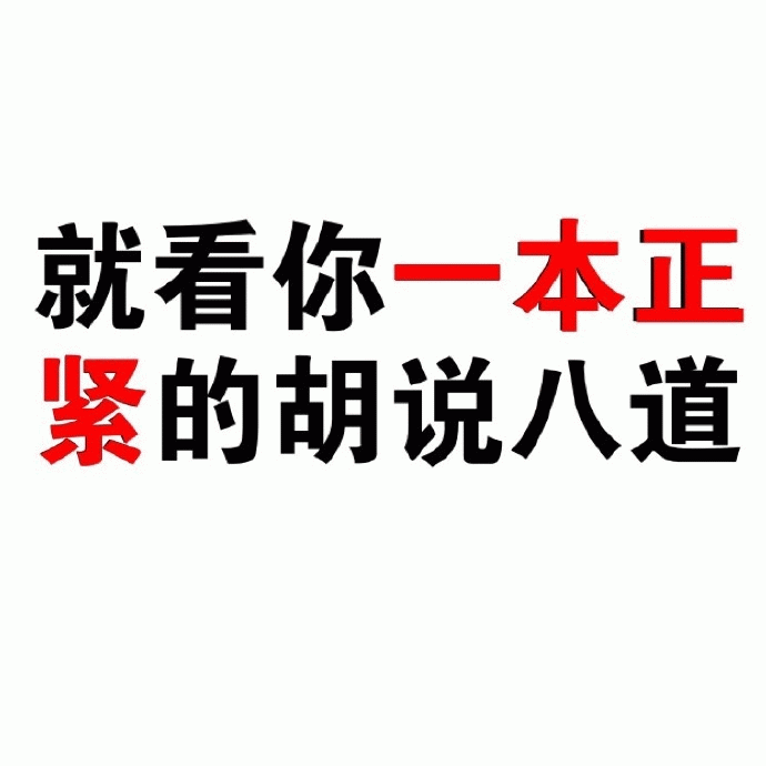 就看你一本正经的胡说八道