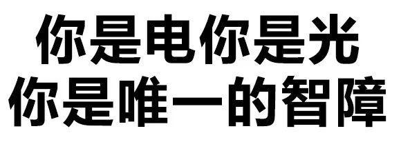 你是电你是光你是唯一的智障