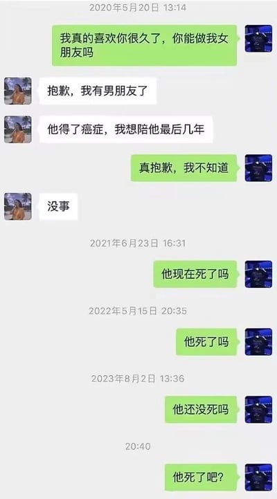 这是一段跨四年的类微信聊天记录截图，2020年5月20日，一名男生向女生表白，女生以“男友患癌，想陪他最后几年”为由拒绝了男生的表白，男生当时表达了歉意。之后男生分别在2021年6月23日、2022年5月15日、2023年8月2日多次询问女生的男友是否去世，甚至在同一天内连续追问，对话内容将男生执着又离谱的心态展现得淋漓尽致，通过这种不符合常理的行为制造出搞笑的反差效果。