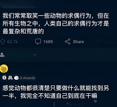 这是一张社交媒体截图，背景为深蓝色，主要内容为两段白色文字。上方文字提出观点：“我们常常取笑一些动物的求偶行为，但在所有生物之中，人类自己的求偶行为才是最复杂和荒唐的”，下方配有互动数据（62.7k点赞、1689评论、Share按钮）。截图底部是一条获得8个Awards的评论：“感觉动物都很清楚只要做什么就能找到另一半，我完全不知道自己到底在干什么”，表达了对自身求偶行为的困惑。整体风格偏向文字讨论，带有自嘲和幽默意味。