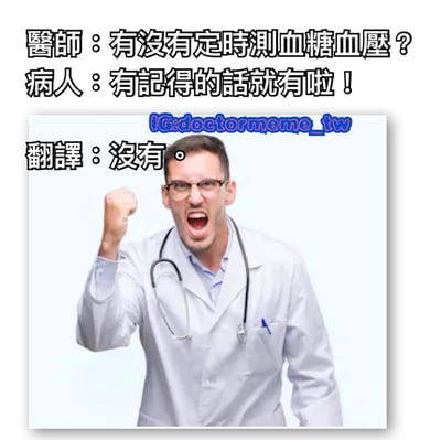 图片上方是医生和病人的对话文本，医生问“有没有定时测血糖血压？”，病人回答“有记得的话就有啦！”，下方配有“翻译：没有。”的神总结。中间是一位穿着白大褂、戴着听诊器的医生，他紧握右拳，张大嘴巴，表情愤怒又夸张，似乎对病人的敷衍回答感到抓狂。整体通过病人模糊其辞的回答与直白翻译的反差制造幽默效果。