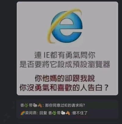 这是一张搞笑反差梗图，上方展示了IE浏览器的图标，搭配吐槽文字：用IE浏览器每次启动都会请求设为默认浏览器的经典行为，调侃那些声称没勇气向喜欢的人告白的人，通过反差感制造幽默效果；下方是社交平台的评论区内容，用户“香🌿带🐑🐴”提问“那你同意过IE的请求吗？”，戳中了几乎没人会同意该请求的共识，用户“🌈梁间燕”回复“绷不住了”，进一步放大了梗的搞笑与共鸣感，用自嘲式的互动让整个内容更贴近大众日常。