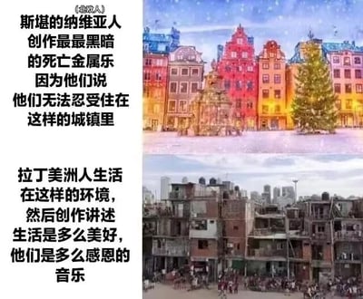 图片为左右对比结构，左侧为文字内容，右侧上下两张图片形成鲜明反差。上方图片是色彩鲜艳、建筑风格童话般的城镇，有红色、黄色、蓝色等多彩房屋和圣诞树；下方图片是密集、略显破旧的低矮建筑群。文字内容幽默对比：斯堪的纳维亚人因住在“这样的城镇”创作黑暗死亡金属乐，而拉丁美洲人在类似下方图片的环境中却创作感恩生活的美好音乐，通过环境与音乐风格的强烈反差制造笑点。