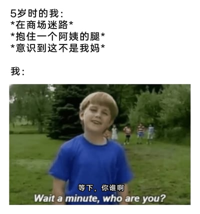 这是一张图文混排的搞笑梗图，上方文字生动描述了童年时期的社死经历：在商场迷路后慌乱抱住陌生阿姨的腿，反应过来对方不是自己妈妈的瞬间；下方搭配了一张国外经典迷因截图，图中穿蓝色T恤的男孩面带尴尬又故作镇定的笑容，配文“等下，你谁啊”，精准还原了当时意识到抱错人后，为了缓解社死而反向提问的搞笑心态，用幽默的方式引发网友对童年类似社死经历的共鸣。