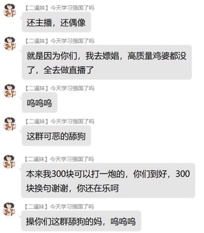 这是一段来自未知聊天群的低俗聊天记录截图，发言者昵称是【二逼妹】今天学习强国了吗，发言者使用大量不雅、违法违规且充满攻击性的语言，恶意将直播从业者与低俗职业挂钩，抱怨直播行业的兴起导致自己臆想的“相关从业者”流失，同时辱骂直播观众为“舔狗”，内容充满负面情绪与恶意，严重违反公序良俗。
