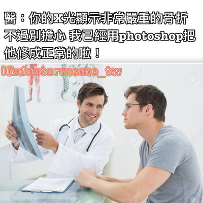 图片上方是黑色加粗文字：“醫：你的X光顯示非常嚴重的骨折 不過別擔心 我已經用photoshop把他修成正常的啦！”，下方是一张医疗场景照片。照片中穿白大褂的医生正手持X光片，面带微笑地指向片子，对面的男性患者穿着灰色T恤，双手交叠放在桌上，专注地看着医生和X光片。背景墙上贴有骨骼解剖图，整体营造出一种荒诞幽默的效果，通过医生用Photoshop修改X光片来“解决”骨折问题的夸张情节制造笑点。