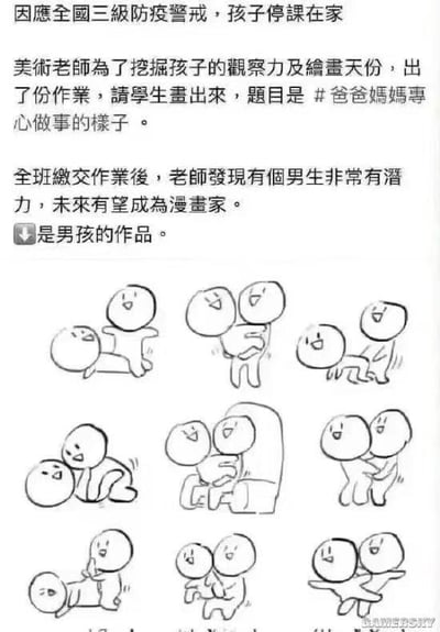 疫情期间孩子停课时，美术老师布置作业让学生画“爸爸妈妈专心做事的样子”。一名男生提交了九张简笔画，内容均为两个圆形脑袋的人物（代表爸妈）的亲密互动：包括拥抱、坐腿上、依偎等动作。文字部分以幽默口吻描述老师称赞该男生有潜力成为漫画家，形成“专心做事”与画面中亲密行为的趣味反差，展现家庭生活中的温馨搞笑瞬间。