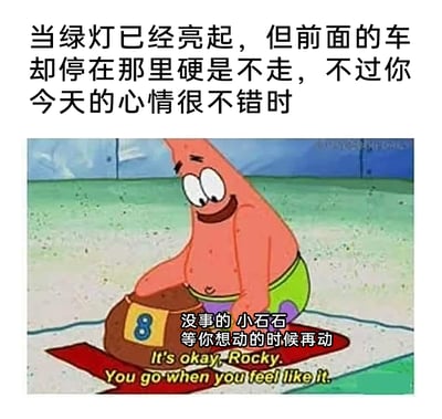 这是一张结合现实开车场景与经典动画片段的趣味梗图。上方文字设定了生活场景：当交通绿灯亮起，但前方的车辆却停在原地不动，而自己当天心情很不错时，图中使用《海绵宝宝》里派大星温柔对待石头的动画截图，将前方静止的车辆类比为图中的“小石石”，通过派大星“没事的 小石石 等你想动的时候再动”的台词，以一种佛系、包容的松弛态度，来表现此时自己面对小状况的心态，同时保留了原动画的英文台词，让画面既有生活共鸣又充满卡通趣味。