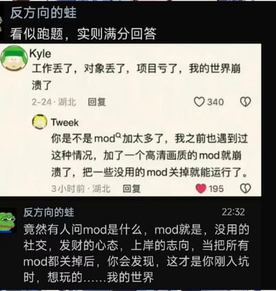 图片为社交媒体评论截图，展示了一段幽默对话。用户Kyle抱怨“工作丢了，对象丢了，项目亏了，我的世界崩溃了”，Tweek以游戏《我的世界》（Minecraft）的mod（模组）为喻回复是否mod加太多导致崩溃，而“反方向的蛙”进一步将mod幽默比喻为现实中的“没用的社交、发财的心态、上岸的志向”，称关掉这些mod才能回到最初想玩的“我的世界”。通过游戏术语与现实生活的双关，达到搞笑效果。