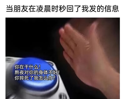 这张梗图展示了当朋友在凌晨时分秒回消息时的有趣反应。图片上方有文字说明"当朋友在凌晨时秒回了我发的信息"，下方是一只手伸向蓝色按钮的画面，旁边配有朋友关切又带着点夸张的质问："你在干什么！熬夜对你的身体不好！你猝死了我怎么办？"。通过夸张的关心方式幽默地表现了朋友之间对熬夜问题的担忧，既有调侃又有关心的温暖。