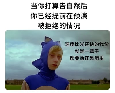 图片上方文字描述了一个恋爱中的常见焦虑场景：当你打算向心仪对象告白时，却已经提前在脑海里预演被拒绝的情况。下方是一张视频截图，画面中一个穿着蓝色索尼克刺猬装扮的人表情悲伤，背景是阴沉的天空和草地。截图右侧配有文字“速度比光还快的代价就是一辈子都要活在黑暗里”，通过将索尼克的“超高速”设定与“预演被拒的黑暗心情”巧妙结合，形成幽默的自嘲效果，生动展现了人们在重要时刻前过度担忧、自我设限的心理状态。