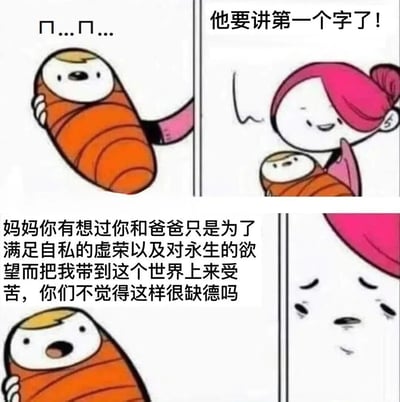 这是一张四格漫画形式的梗图，描绘了一个戏剧性的亲子对话场景。第一格中，被橙色毯子包裹的宝宝发出"ㄋ...ㄋ..."的咿呀声；第二格中，粉色头发的妈妈兴奋地期待着："他要讲第一个字了！"；第三格中，宝宝突然说出一段极其成熟的哲学质问："妈妈你有想过你和爸爸只是为了满足自私的虚荣以及对永生的欲望而把我带到这个世界上来受苦，你们不觉得这样很缺德吗"；第四格则是妈妈震惊到无语的表情特写。通过婴儿外表与成熟思想的强烈反差制造幽默效果，调侃了生育背后可能存在的复杂动机。
