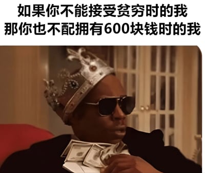 这张梗图上方有文字："如果你不能接受贫穷时的我 那你也不配拥有600块钱时的我"，下方是电影《来到美国》中艾迪·墨菲饰演的角色截图。图中人物戴着华丽的皇冠和墨镜，穿着黑色西装，衬衫里塞着一沓钞票，表情自信，姿态高傲。图片通过将经典台词中的"富贵"替换为仅"600块钱"，形成强烈反差，制造幽默效果，表达了一种自嘲式的金钱观。