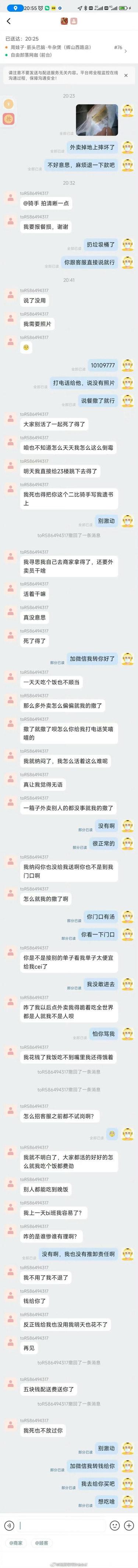 这是一段外卖骑手与用户的平台聊天记录截图：骑手告知用户外卖掉在地上摔坏，提出退款，用户要求骑手提供餐损照片，骑手表示餐已被扔垃圾桶，让用户联系客服。用户因此情绪彻底崩溃，接连发表大量消极厌世的言论，抱怨自己运气极差，甚至提及轻生，同时指责骑手的态度问题；骑手则全程安抚用户，先后提出加微信转钱、重新帮用户买餐等解决方案，但用户的激动情绪始终未平复，持续输出过激话语。整个对话充满了用户的负面情绪与骑手的无奈安抚，展现了外卖配送纠纷中的极端情绪爆发场景。