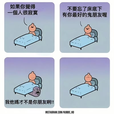 四格漫畫展示了一個可愛的卡通人物躺在床上的故事。第一格中，卡通人物說「如果你覺得一個人很寂寞」，表情顯得有些孤單。第二格中，他繼續說「不要忘了床底下有你最好的鬼朋友喔」，似乎在安慰自己。第三格中，一個紫色的怪物從床底下鑽出來，憤怒地大喊「我他媽才不是你朋友咧!!」。第四格中，卡通人物則露出了無奈的表情。整個漫畫通過反差製造了幽默效果。
