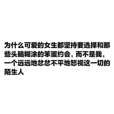 这是一张纯文字静态单图，图中以黑色字体呈现了一位陌生人的独白式质问：他忿忿不平地疑惑为什么可爱的女生都选择和自己眼中“头脑糊涂的笨蛋”约会，却从未注意到自己，字里行间充满了不甘、失落与对他人情感选择的不解，精准传递出这类人群在情感观察中的负面情绪。