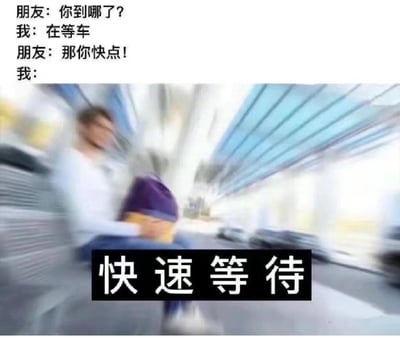 这是一张吐槽被朋友催促等车状态的搞笑梗图，上方呈现一段日常对话：朋友询问「你到哪了？」，「我」回复「在等车」，朋友紧接着催促「那你快点！」；下方是一张经过动态模糊处理的车站等车画面，配文「快速等待」，用这种矛盾的表述和画面效果，来表达自己明明只能被动等车，却被催促后只能用「加速等待」这种搞笑方式回应的无奈心情。