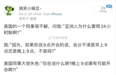 这是一张微博段子类截图，讲述了一个美国同事疑惑亚洲人使用24小时制，中国网友用“9点开会可能分不清早上还是晚上”来解释，结果美国同事惊讶反问晚上9点怎么可能开会，突显中美文化差异和日常作息差别。文本内容轻松幽默，是关于跨文化误会的常见梗。

其中，“晚上9点哪有可能开会啊？！”形成笑点，暗含对于不同文化作息时间的调侃。