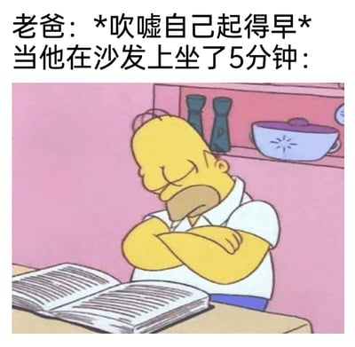 这是一张充满生活共鸣的搞笑梗图，上方文字设定了场景：老爸刚刚还在得意地吹嘘自己起得很早，结果仅仅在沙发上坐了5分钟，就出现了图中《辛普森一家》角色霍默·辛普森的状态——他双臂抱胸、双眼紧闭，头低垂着，明显已经睡着，面前还摊着一本打开的书。这张图用经典动画角色的困倦模样，生动还原了很多长辈早起后难以保持清醒，很快就犯困打盹的真实日常，用幽默的方式戳中了生活里的小细节，让人会心一笑。