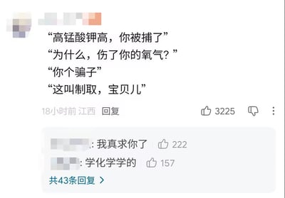 这是一张来自江西网友的社交媒体评论截图，内容是一段玩化学知识梗的拟人化对话：
>“高锰酸钾高，你被捕了”
>“为什么，伤了你的氧气？”
>“你个骗子”
>“这叫制取，宝贝儿”
该对话将高锰酸钾加热制取氧气的化学实验拟人化，用抓捕、质问的生活化场景还原实验逻辑，制造出荒诞搞笑的效果。下方还有其他网友的回复“我真求你了”“学化学学的”，这条评论获得了3225个点赞，共有43条回复。

梗点说明：结合高锰酸钾制取氧气的经典化学实验，把反应物和产物拟人化，用趣味对话调侃实验过程，让严肃的化学知识变得生动有趣。
