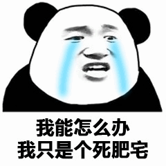 熊猫头哭脸：我能怎么办我只是个死肥宅