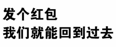 图片为纯白色背景，上方有两行黑色粗体中文文字，第一行为“发个红包”，第二行为“我们就能回到过去”。整体设计简洁，仅包含文字信息，无其他视觉元素。内容以幽默调侃的方式表达了通过发送红包来挽回关系或回到过去状态的轻松诉求，无明显双关、谐音梗或暗示含义。