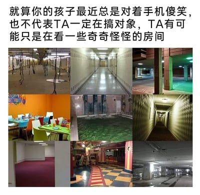 这是一张图文混排的九宫格静态图，上方配文以调侃的语气说道：“就算你的孩子最近总是对着手机傻笑，也不代表TA一定在搞对象，TA有可能只是在看一些奇奇怪怪的房间”。九宫格内展示了九处风格怪异的空间，均带有“后室（Backrooms）”的怪诞特质：包括昏暗且无限延伸的走廊、被浑浊积水淹没的房间、色彩搭配违和的儿童餐厅、空荡压抑的地下停车场、布局诡异的封闭隔间等，这些场景普遍给人一种脱离现实、压抑不安的猎奇感，通过陌生又诡异的氛围吸引网友的注意力。