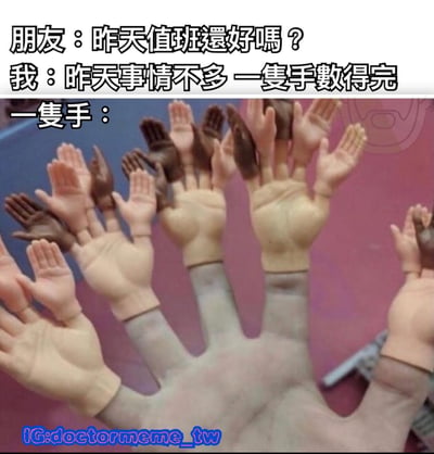 图片上方是朋友和“我”的对话，朋友问“昨天值班还好吗？”，“我”回答“昨天事情不多 一隻手數得完”。下方配图是一只手的模型，其每个手指上都长出了多只不同肤色和大小的小手，形成“一只手”却有无数只手的视觉效果，幽默地暗示“事情不多”其实是反话，实际事情非常多，用夸张的视觉对比制造笑点。