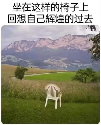 这是一张自嘲类网络梗图，画面中一把普通的白色塑料椅孤零零放置在开阔的田园草地上，背景是层叠的远山、静谧的湖泊与错落的田园风光，上方配文“坐在这样的椅子上 回想自己辉煌的过去”。简陋的日常座椅与宏大优美的自然景致形成强烈反差，搭配文字精准戳中普通人“曾经意气风发如今归于平淡”的心境，用接地气的方式自嘲，兼具幽默与怅然的情绪。
