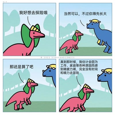这是Dinosandcomics创作的四格拟人化恐龙漫画，第一格中粉色小恐龙满怀憧憬地表达了想要去探险的愿望；第二格蓝色成年恐龙回应它，称可以去探险但需要先长大；第三格小恐龙立刻表示放弃这个想法；第四格中小恐龙道出缘由：它认为等自己长大后，会被工作、家庭等各类生活琐事缠身，变得精疲力竭，再也没有时间和精力去实现探险的梦想。漫画以简单可爱的恐龙形象，精准映射了当代人在成长过程中的普遍困境——随着年龄增长，现实生活的压力会逐渐消磨掉曾经的热爱与梦想，成年人被工作、家庭的责任困住，失去了追求自我热爱的精力与自由，引发读者强烈共鸣。