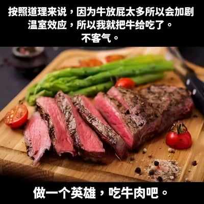 这张梗图上方文字写着'按照道理来说，因为牛放屁太多所以会加剧温室效应，所以我就把牛给吃了。不客气。'，中间是一张美味的牛排照片，配有芦笋和小番茄，下方文字写着'做一个英雄，吃牛肉吧。'。图片通过幽默方式调侃了牛放屁导致温室效应的环保议题，用夸张逻辑暗示吃牛肉是解决问题的方法。