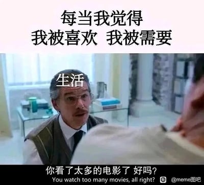 这是一张基于影视截图改编的顶配底文类meme，采用图文混排的形式呈现。顶部的文字“每当我觉得我被喜欢 我被需要”，精准描绘出人们偶尔会产生的自我感动式错觉——误以为自己被他人喜爱、需要；图中的男性角色被标注为“生活”，他面露嫌弃与无奈，带着不耐烦的神情正对着画面外的人说话；底部的文字“你看了太多的电影了 好吗?”，搭配对应的英文翻译，以“生活”的口吻直接戳破这种美好的幻想，用幽默又扎心的方式展现了人在沉浸于自我感动时被现实泼冷水的无奈与窘迫，很容易引发网友的共鸣。