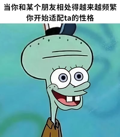 图片上方有文字'当你和某个朋友相处得越来越频繁 你开始适配ta的性格'，下方是《海绵宝宝》中的角色章鱼哥的面部特写，他睁大眼睛，咧嘴笑着，表情显得非常开心和兴奋。这张图通过章鱼哥夸张的表情来幽默地表现人们在与朋友频繁相处后逐渐适应对方性格的状态，引发共鸣。