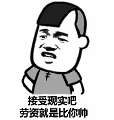 接受现实吧！劳资就是比你帅
