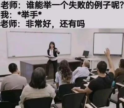 图片展示了一个教室场景，讲台上的老师正在提问：'谁能举一个失败的例子呢?'。画面中一名学生举手，配文'我：*举手*'，随后老师回应'非常好，还有吗'。图片通过文字与场景的结合，形成幽默效果，暗示举手的学生将自己作为失败的例子，带有自嘲和调侃的意味。