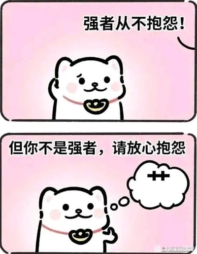 这是一张上下拼接的连环静态卡通图，整体背景为柔和的粉色，图中主角是一只戴着红色项圈、项圈上挂有金色元宝状饰品的白色卡通小熊。上半部分的小熊抬起一只手，上方配文“强者从不抱怨！”，传递出常见的正向励志话语；下半部分的小熊则比出一个手势，旁边的思考气泡里带有代表烦躁情绪的“艹”字，配文“但你不是强者，请放心抱怨”，通过前后反差的话术，消解了上半部分的严肃励志感，转而传递出一种共情、允许自己释放负面情绪的态度，非常贴合当下年轻人的情绪需求，常被用作安慰自己或他人、抒发内心烦闷的表情包素材。