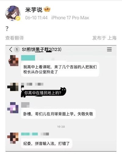 这是一张社交媒体动态截图，顶部是用户「米芋说」在微博发布的内容，仅附带一个问号，定位显示发布于上海，发布设备标注为iPhone 17 Pro Max，动态内嵌入了名为「S1煎饼果子群2(123)」的群聊记录截图。群聊中一名群成员发言称自己高中上课时来了几个「吉翁」的人把校长从办公室拎走了，其他群友联想到动漫《机动战士高达》中的虚构组织吉翁，该组织设定为脱离地球联邦的宇宙殖民地政权，活动范围涉及宇宙殖民地、月球区域，便调侃发言者是在殖民地或者月球背面上学，最后最初发言的群成员解释是自己拼音输入法打错了字，原本要输入的是「纪委」，这场乌龙是谐音打字错误引发的搞笑梗。