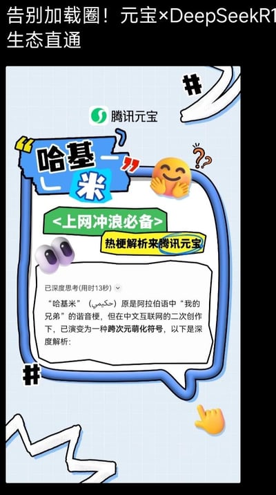 这是一张由腾讯元宝制作的竖屏图文科普海报，风格活泼可爱，运用卡通表情元素解析热门网络热梗“哈基米”。海报展示了AI耗时13秒深度思考后的解析内容：“哈基米”原是阿拉伯语“我的兄弟”的谐音梗，在中文互联网二次创作下，演变为跨次元萌化符号，还预告了后续深度解析。顶部标注“告别加载圈！元宝×DeepSeekR1生态直通”，体现腾讯元宝结合DeepSeekR1的AI能力实现快速热梗解析。

谐音梗说明：“哈基米”是阿拉伯语“我的兄弟”的中文谐音，在中文互联网语境中脱离原意，被二次创作为萌化符号。
