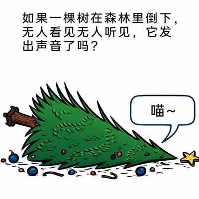 这是一张趣味卡通漫画图，画面上方提出了经典的哲学思想实验问题：“如果一棵树在森林里倒下，无人看见无人听见，它发出声音了吗？”。画面主体是一棵倒在地面的圣诞树，原本挂在树上的彩球、星星等圣诞装饰散落在树的周围，圣诞树旁的对白气泡中写着“喵~”，用完全无关联的无厘头内容回应了严肃的哲学问题，将深刻的思考转化为搞笑的冷笑话，结合圣诞元素让内容更具节日趣味。