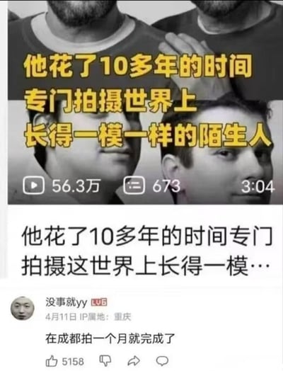这是一张B站的视频评论区截图，上方是一则播放量56.3万的视频预览，视频主题为「摄影师花10多年时间拍摄世界上长得一模一样的陌生人」；下方是IP属地为重庆的B站用户「没事就yy」的评论：「在成都拍一个月就完成了」，该评论获得5158个赞。网友通过玩梗调侃成都相似长相的人群较多，与视频里的10年时长形成强烈反差，制造出搞笑的效果。
