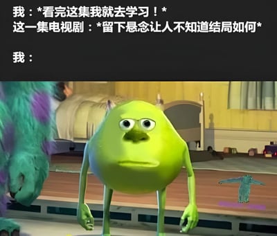 图片上半部分为文字内容，描述了一个常见场景：自己下定决心“看完这集就去学习”，但电视剧却“留下悬念让人不知道结局如何”，最后以“我：”结尾引出下半部分的画面。下半部分是动画电影《Monsters, Inc.》中的角色Mike Wazowski，它呈现出一脸震惊、不知所措的表情，完美呼应了面对电视剧悬念时无法自控、学习计划泡汤的无奈心情。