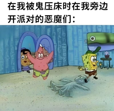 图片上方配有文字‘在我被鬼压床时在我旁边开派对的恶魔们：’，下方是《海绵宝宝》的动画截图，画面中海绵宝宝、派大星等角色正开心地走进房间，仿佛在开派对，而地上的一块石头可能象征着经历鬼压床（睡眠瘫痪）时无法动弹的自己。通过夸张的对比，幽默地表现了睡眠瘫痪时的无助与周围‘热闹’的反差。