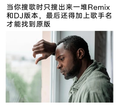这是一张精准吐槽音乐搜索体验的梗图，上方配文描述了音乐爱好者的共同困扰：在平台搜索歌曲时，结果页全是Remix和DJ改编版本，必须额外加上歌手名称才能定位到原版歌曲；下方搭配了一位神情沮丧的黑人男性，他手扶额头、眉头紧皱，低落无奈的神态完美呼应了配文里找歌找不到原版的烦躁心情，精准戳中了很多用户在使用音乐平台时的痛点。