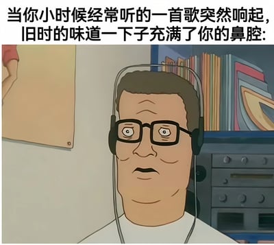 这是一张怀旧主题的梗图，上方配有文字“当你小时候经常听的一首歌突然响起，旧时的味道一下子充满了你的鼻腔:”，下方是动画《乡巴佬希尔一家的幸福生活》中的角色汉克·希尔戴着耳机的截图。他瞪大双眼，眉毛上挑，表情惊讶中带着一丝恍惚，生动表现了听到童年熟悉歌曲时，被瞬间唤醒的深刻记忆与情感共鸣，仿佛旧时的场景和气味都随之浮现。