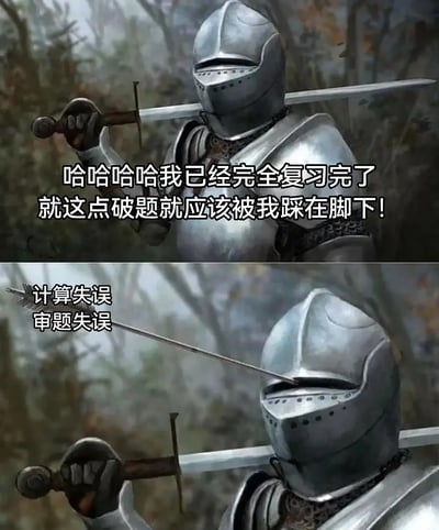 这张梗图分为上下两部分，用中世纪骑士自信拔剑和随后被箭射中的画面对比，形象地表达了考试前自信满满，结果却因为基础失误翻车的无奈。上图中的骑士说“哈哈哈哈我已经完全复习完了，就这点破题就应该被我踩在脚下！”，表现出极度自信与轻敌心理，下图骑士被箭射中，旁边标上“计算失误”、“审题失误”，用来讽刺考试过于自信却被基础性错误击败的情况。整体风格幽默搞笑，具有自嘲和现实共鸣属性，非常适合学生群体在考试季、自习、成绩公布等场景下自我调侃使用。