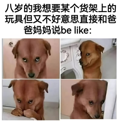 图片上方配有文字“八岁的我想要某个货架上的玩具但又不好意思直接和爸爸妈妈说be like:”，下方是四张棕色小狗的拼接图。第一张图小狗直视前方，眼神带着渴望又有些胆怯；第二张图小狗从白色家具后探出头偷看，表情腼腆；第三张图小狗双爪交叠放在身前，低头不敢看向前方，像在紧张地纠结；第四张图小狗侧头低头，耳朵耷拉，一副不好意思的模样。整体通过小狗的表情和动作生动还原了童年时期想要玩具却羞于开口的心理状态，充满共鸣感和可爱气息。