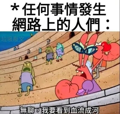 这是一张改编自动画《海绵宝宝》的调侃类梗图，采用单图、文字加注的形式呈现。图片顶部配有文字“*任何事情發生 網路上的人們：”，点明了梗图的调侃对象是网络上的吃瓜群众；画面中是《海绵宝宝》里的蟹老板身处类似竞技场的观众席中，愤怒激动地攥紧拳头、身体前倾，嘴巴大张喊出台词“無聊，我要看到血流成河”，生动地讽刺了部分网络用户不管发生什么事件，都不满足于平淡的发展，反而热衷于看热闹、希望事态不断升级闹大的心态。图片左上角还有“垃圾廢文”的水印字样。